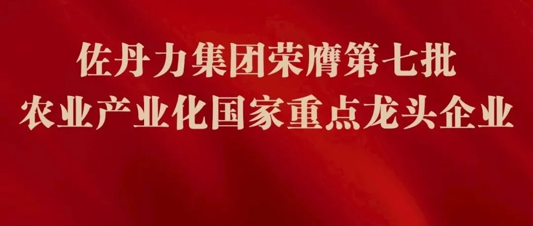 佐丹力健康产业集团（吉林）有限公司荣膺第七批农业产业化国家重点龙头企业