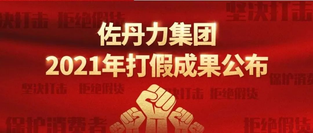 佐丹力集团2021年打假成果公布